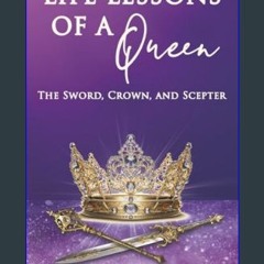PDF [READ] 📚 Life Lessons of a Queen: The Sword, Crown, and Scepter     Paperback – February 29, 2