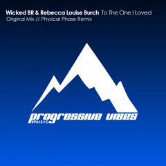 Wicked BR & Rebecca Louise - To The One I Loved (Physical Phase Remix)[Progressive Vibes Music]