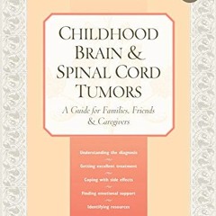 GET PDF 📂 Childhood Brain & Spinal Cord Tumors: A Guide for Families, Friends & Care