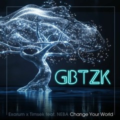 Exarum, Timsek Feat. Neba - Change Your World (GBTZK Remix CUT)