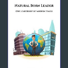 ebook read [pdf] ✨ Natural Born Leader: (the leadership of modern times) [PDF]