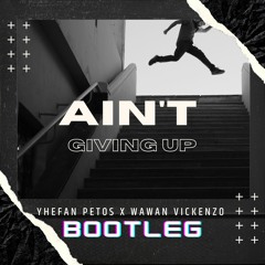 AIN'T GIVING UP - YHEFAN PETOS x WAWAN VICKENZO (BOOTLEG)