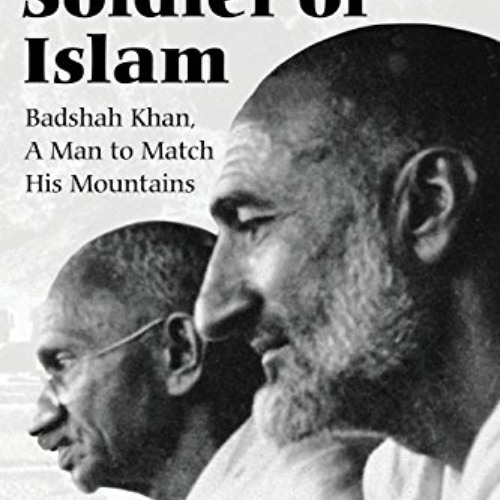 ACCESS EBOOK 💔 Nonviolent Soldier of Islam: Badshah Khan: A Man to Match His Mountai