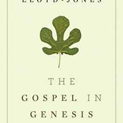 [Read] [EBOOK EPUB KINDLE PDF] The Gospel in Genesis: From Fig Leaves to Faith by  Martyn Lloyd-Jone