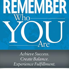 download EPUB 📗 Remember Who You Are: Achieve Success. Create Balance. Experience Fu