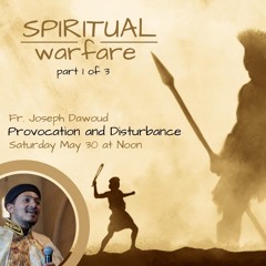 Spiritual Warfare: Provocation &  Disturbance - Fr. Joseph Dawoud