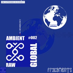 Global Frxgments: RAW Takes You on a Sonic Journey #002