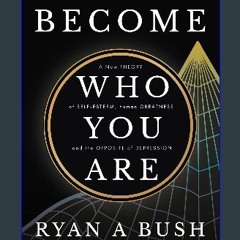 Ebook PDF  📕 Become Who You Are: A New Theory of Self-Esteem, Human Greatness, and the Opposite of