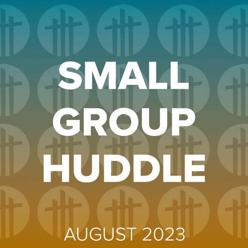 August 2023 Small Group Huddle