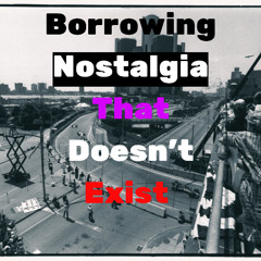 Borrowing Nostalgia That Doesn't Exist