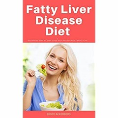 [PDF] ✔️ eBooks Fatty Liver Disease Diet A Beginner's Step by Step Guide with Recipes and a Meal