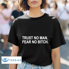 Trust No Man Fear No Bitch Shirt