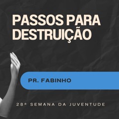 Passos para destruição - Pr. Fabinho - 28ª Semanda da Juventude - EBD [01.09.24]