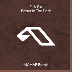 Eli & Fur - Better In The Dark (INAMAR Remix)