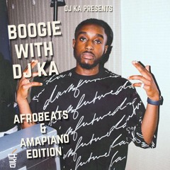 BOOGIE WITH DJ KA - (AFROBEATS & AMAPIANO MIX)