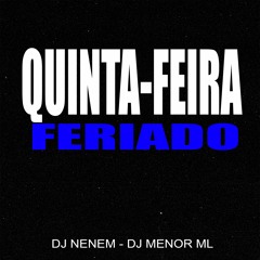 MTG - QUINTA FEIRA FERIADO [[ DJ NENEM E DJ MENOR ML ]]