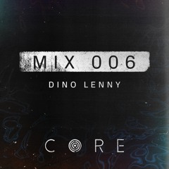 CORE Mix 006 - By Dino Lenny