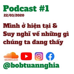 Podcast #1 | Mình ở hiện tại & Suy nghĩ về những gì chúng ta đang thấy | Bob Tuan Nghia