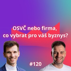 #120 OSVČ nebo firma,  co vybrat pro váš byznys? [Oldřich Janda]