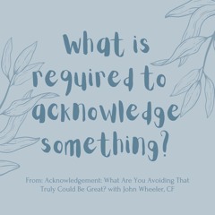 What's required to acknowledge something?