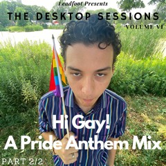 The Desktop Sessions: Volume VI; Hi Gay! A Pride Anthem Mix (Part 2/2)