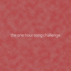 1 Hour Song Challenge - 07.31.22