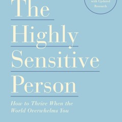 [PDF READ ONLINE] The Highly Sensitive Person: How to Thrive When the World Over