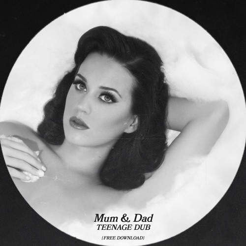 MUM & DAD - TEENAGE DUB (KATY PERRY SPEED GARAGE EDIT) [FREE DL]