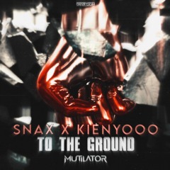 Mutilator - To The Ground (Snax x Kienyooo Edit)