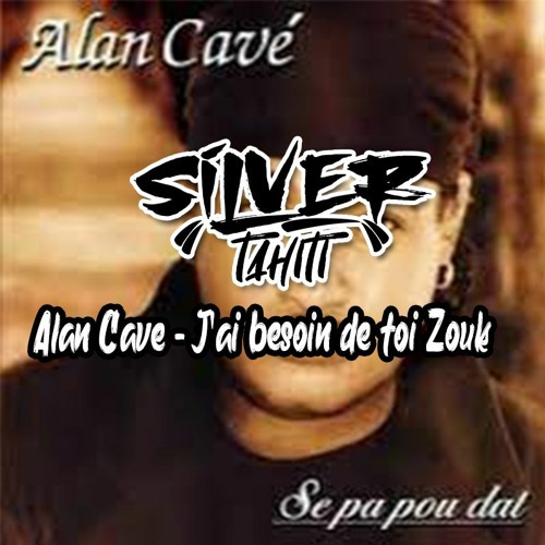 Alan Cavé - J'ai Besoin De Toi Zouk (Silver Tahiti)