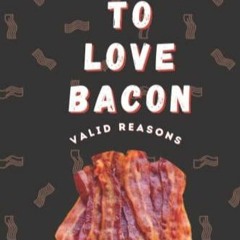 [PDF READ ONLINE] Reasons To Love Bacon: Notebook For Keeping Track of The Many Reasons Ba