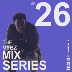 THE VYBZ MIX SERIES EP.26