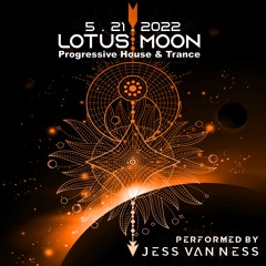 Jess Van Ness @ Lotus Moon - 5 . 21 . 2022 - Progressive House & Trance