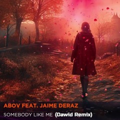 Abov & Jaime Deraz - Somebody Like Me (Dawid Remix)