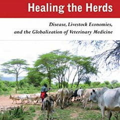 [ACCESS] EPUB KINDLE PDF EBOOK Healing the Herds: Disease, Livestock Economies, and t