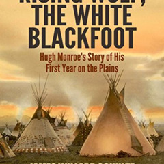 GET PDF 🧡 Rising Wolf, the White Blackfoot: Hugh Monroe's Story of His First Year on