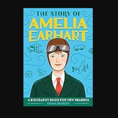 Read ebook [PDF] 📖 The Story of Amelia Earhart: An Inspiring Biography for Young Readers (The Stor