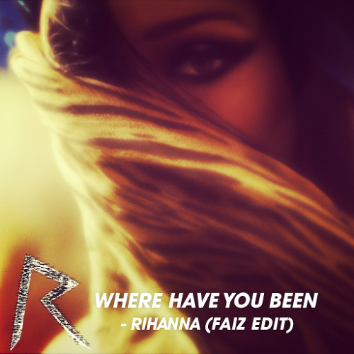 WHERE HAVE YOU BEEN - RIHANNA (FAIZ EDIT) FREE DL