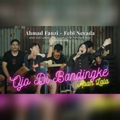 OJO DI BANDINGKE - ABAH LALA / Ahmad Fauzi feat Febi Nevada / Ontran-Ontran Cah Angon
