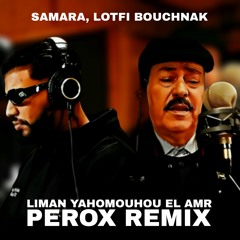 Samara - Liman Yahomouhou El Amr (PEROX Remix) Ft Lotfi Bouchnak