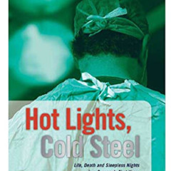 [GET] KINDLE 📜 Hot Lights, Cold Steel: Life, Death and Sleepless Nights in a Surgeon