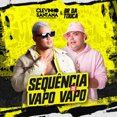 CLEVINHO Ft. BR DA TIJUCA - SEQUENCIA DE VAPO VAPO