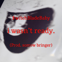 i wasn’t ready. - $witchBladeBaby (Prod. sorrow bringer)