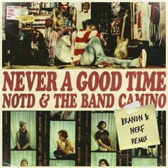 NOTD, The Band CAMINO - Never A Good Time (BRANDN & Nerf Remix)