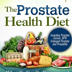 READ PDF The Prostate Health Diet: What to Eat to Prevent and Heal Prostate Prob