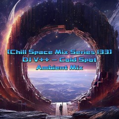 [Chill Space Mix Series 133] DJ V++ - Cold Spot