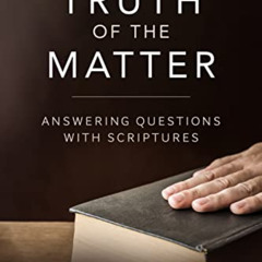 [Download] EBOOK 💛 The Truth of the Matter : Answering Questions with Scriptures by