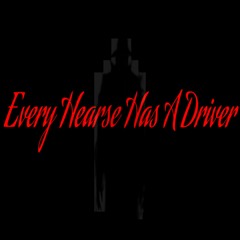 Every Hearse Has A Driver