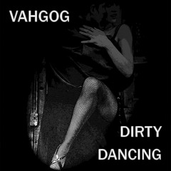 Vahgog - Dirty Dancing