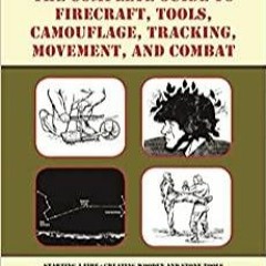 Read* PDF The Complete U.S. Army Survival Guide to Firecraft, Tools, Camouflage, Tracking, Movement,